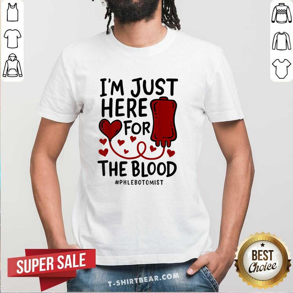 I'm Just Here For The Blood Phlebotomist Tech Nurse Shirt