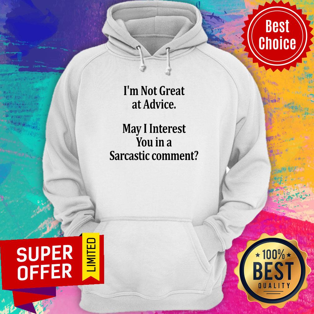 I’m Not Great At Advice May I Interest You In A Sarcastic Comment Shirt