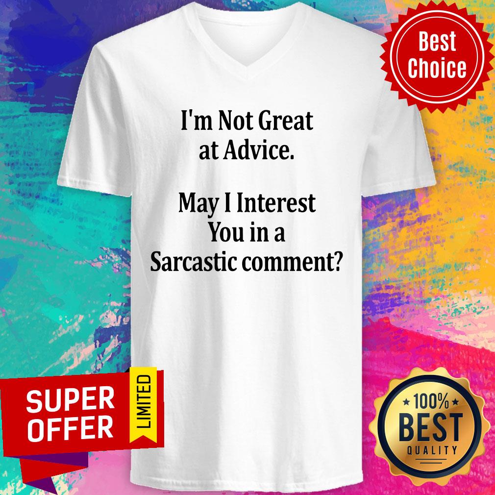 I’m Not Great At Advice May I Interest You In A Sarcastic Comment Shirt