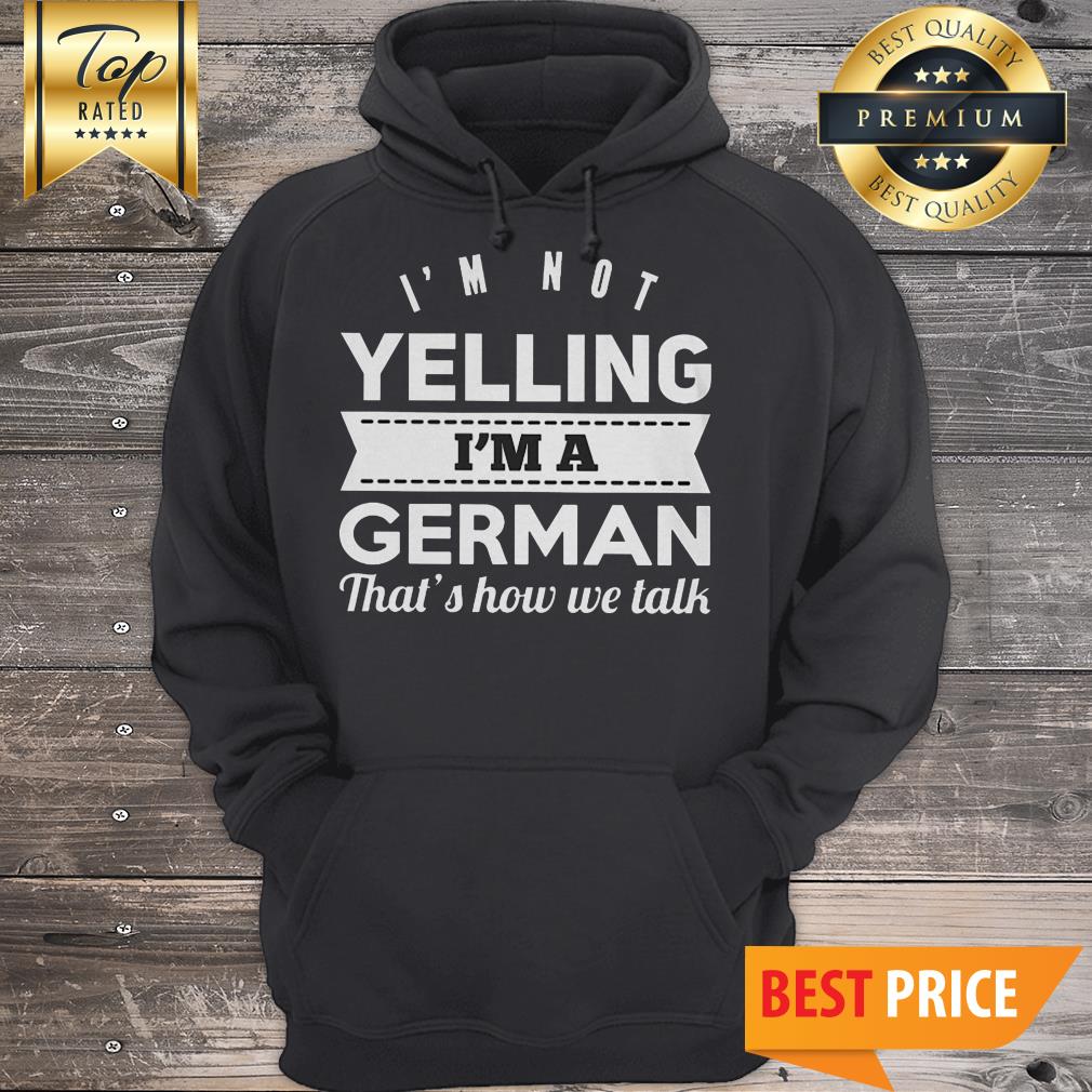 I'm Not Yelling I'm A German That's How We Talk Shirt