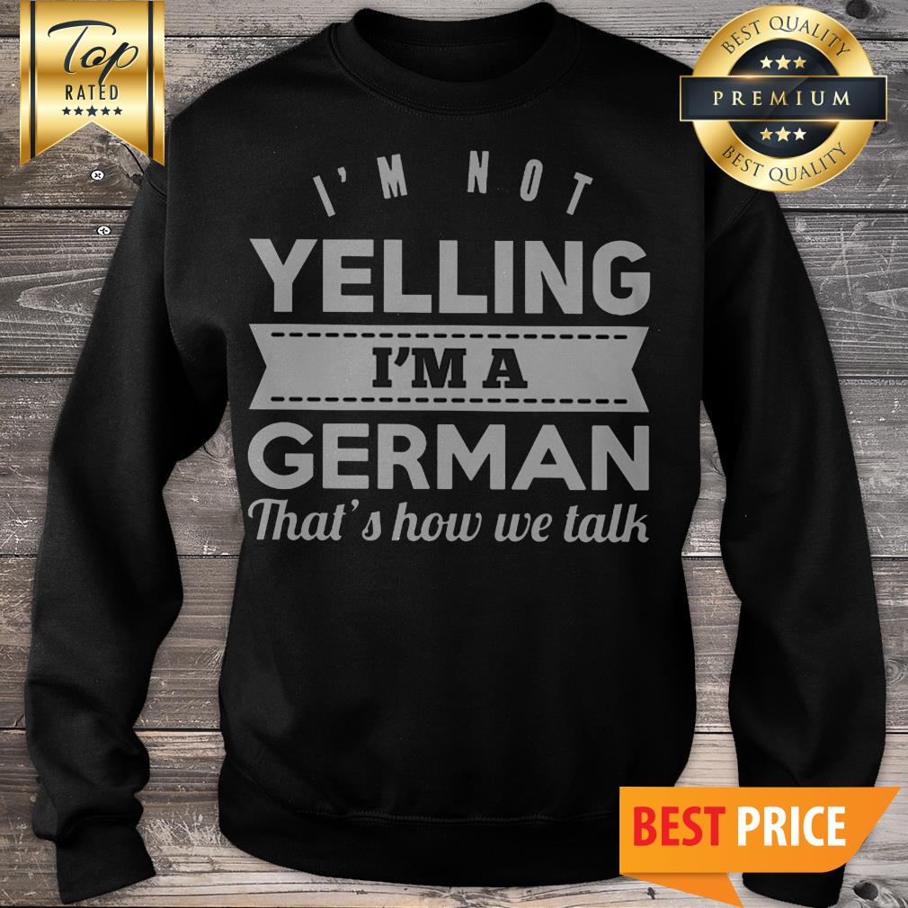 I'm Not Yelling I'm A German That's How We Talk Shirt