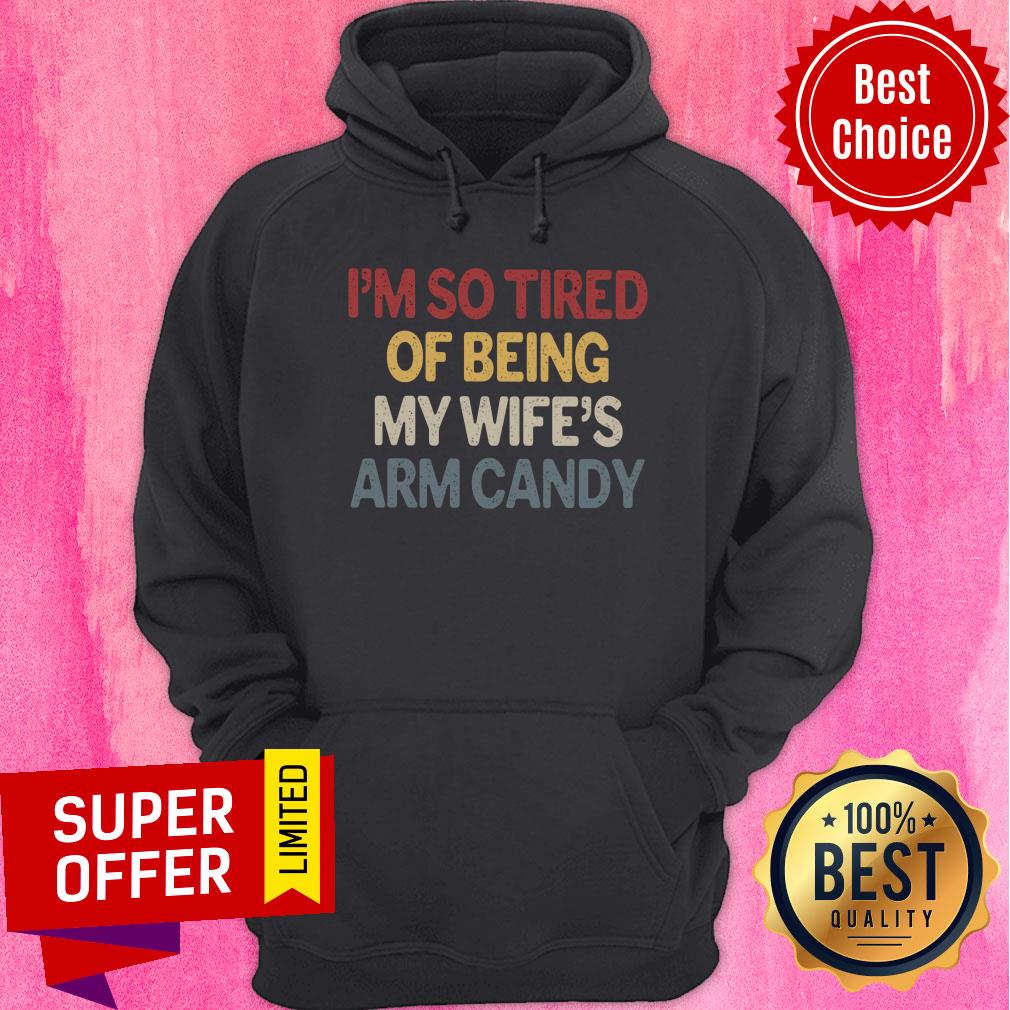 im-so-tired-of-being-my-wife-arm-candy-hoodie.jpg