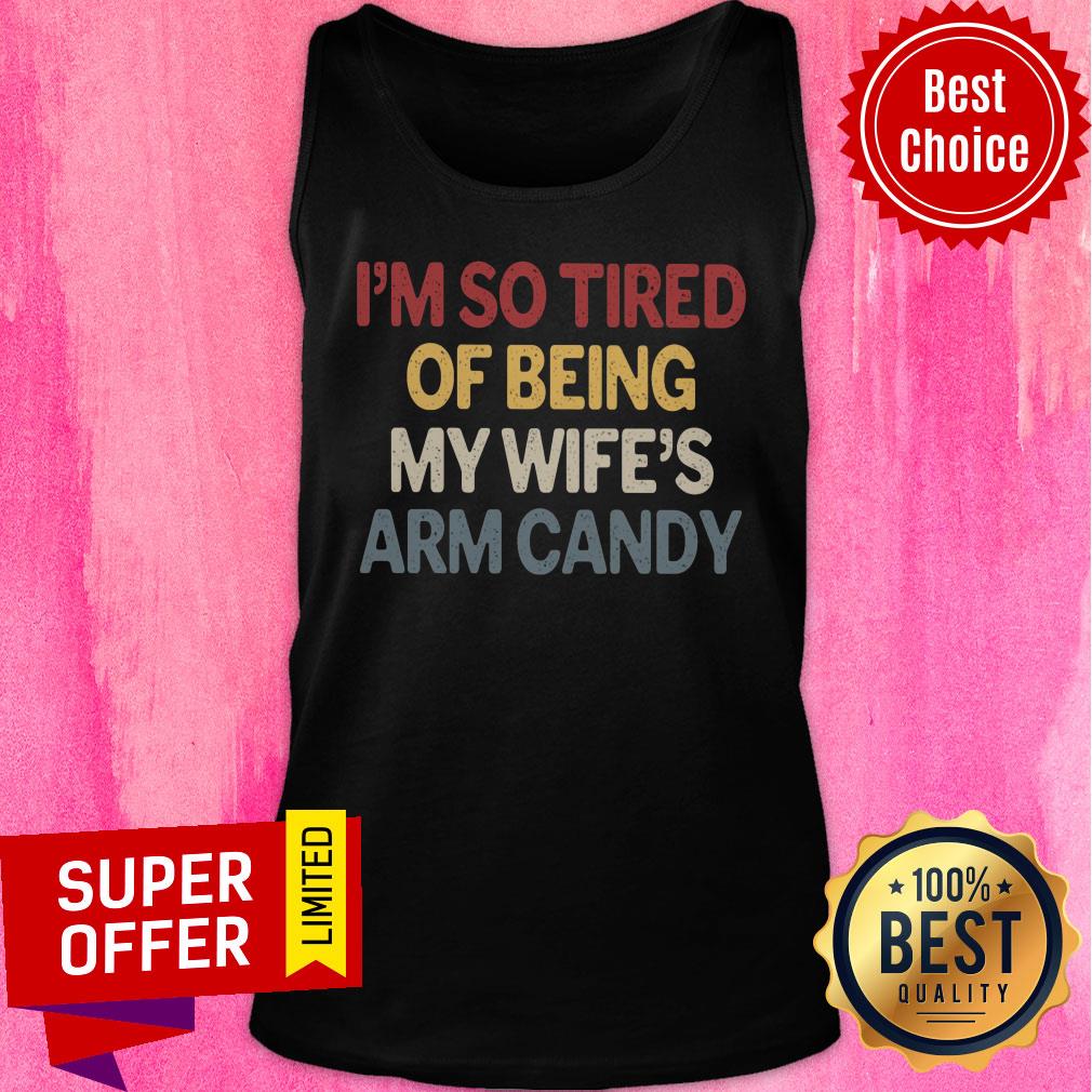 im-so-tired-of-being-my-wife-arm-candy-tank-top.jpg