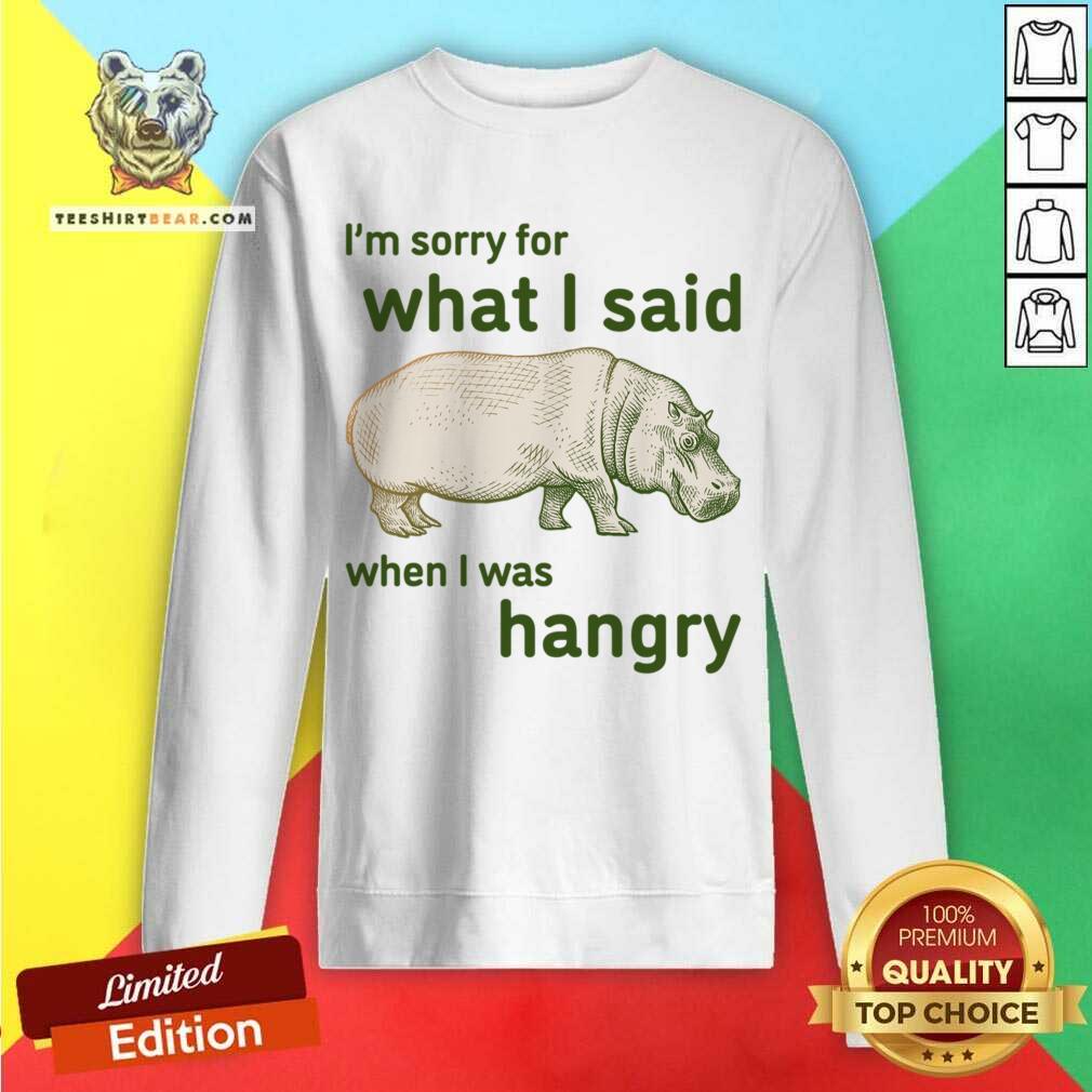 I'm Sorry For What I Said When I Was Hangry Shirt