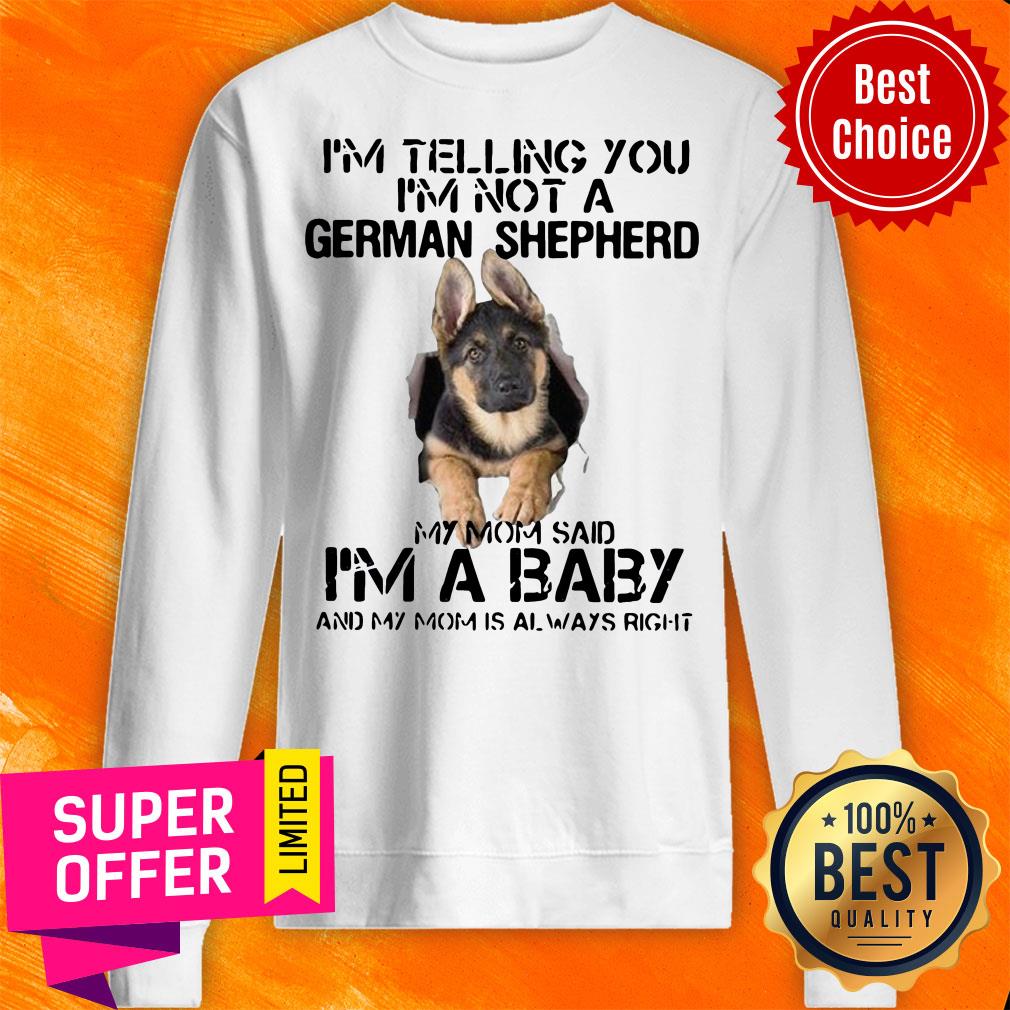 im-telling-you-im-not-german-shepherd-my-mom-said-im-a-baby-and-my-momsweatshirt.jpg