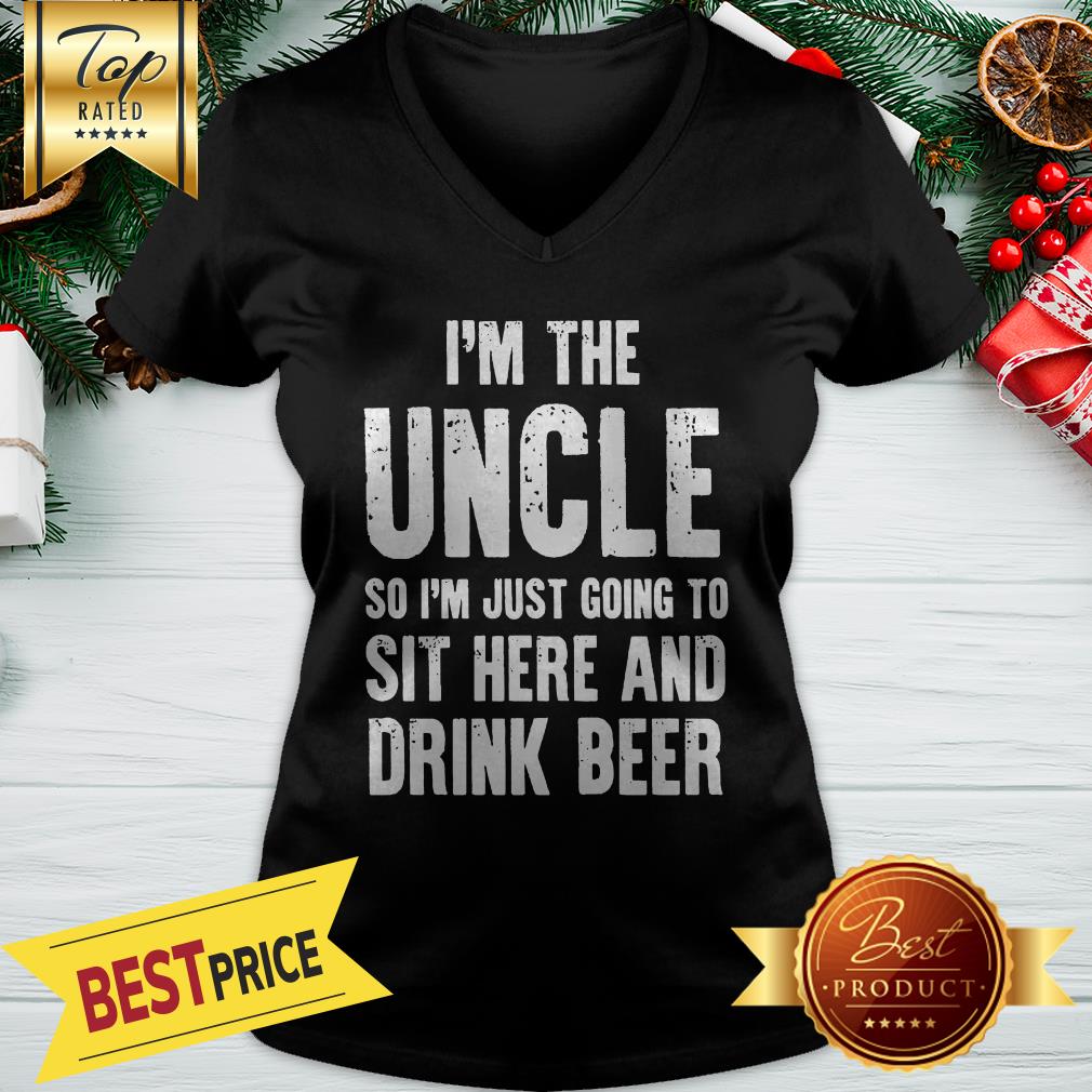 I'm The Uncle So I'm Just Going To Sit Here And Drink Beer shirt