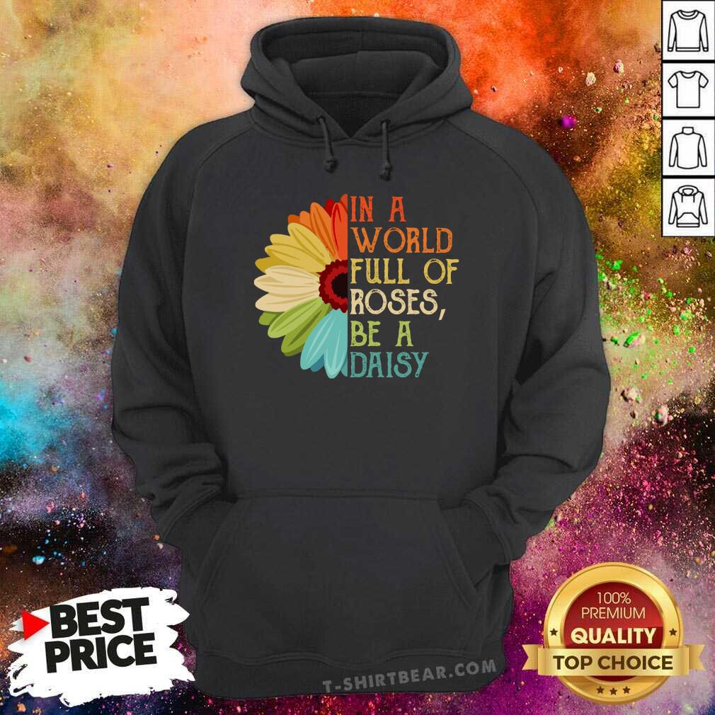 In A World Full Of Roses Be A Daisy Color Flower Shirt