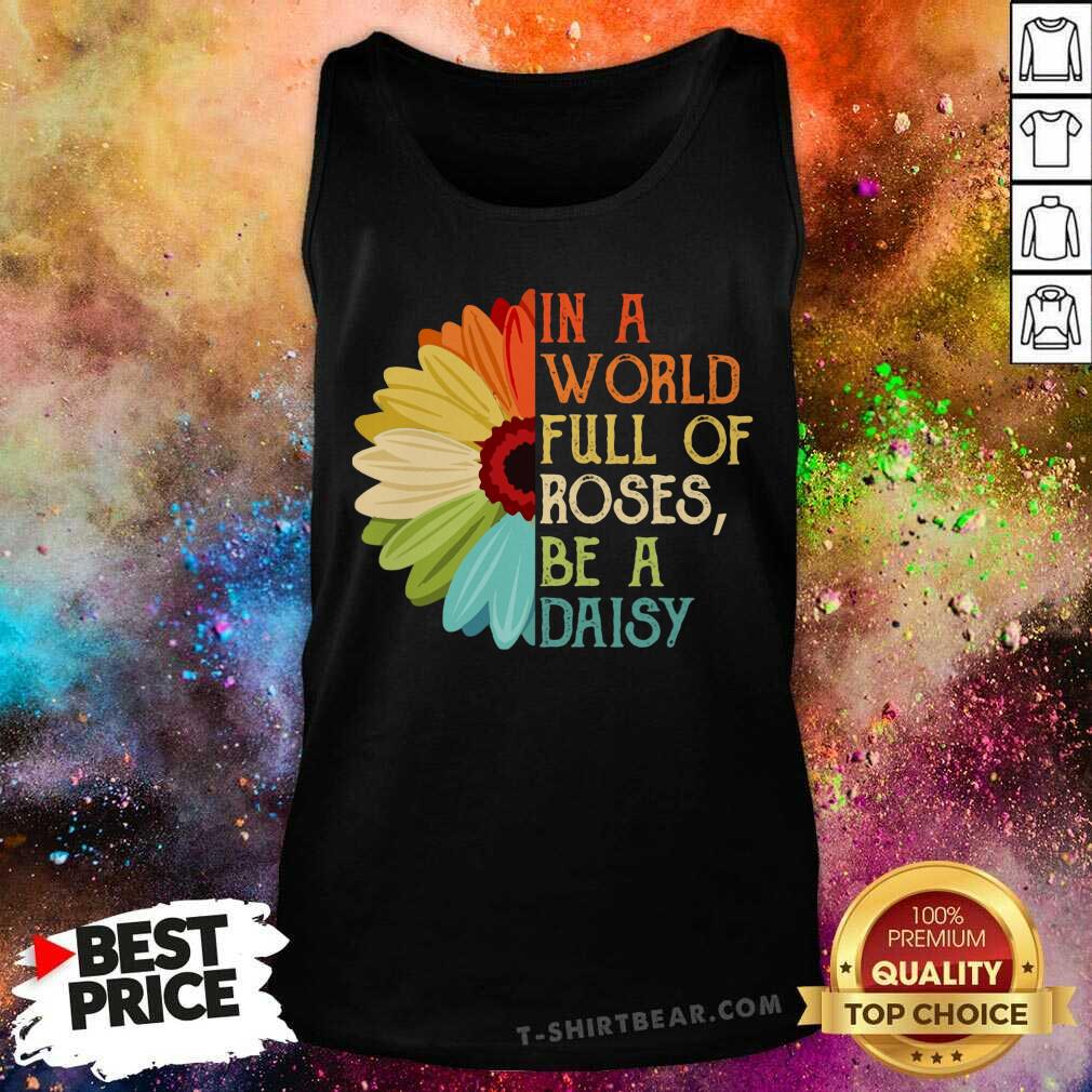 In A World Full Of Roses Be A Daisy Color Flower Shirt