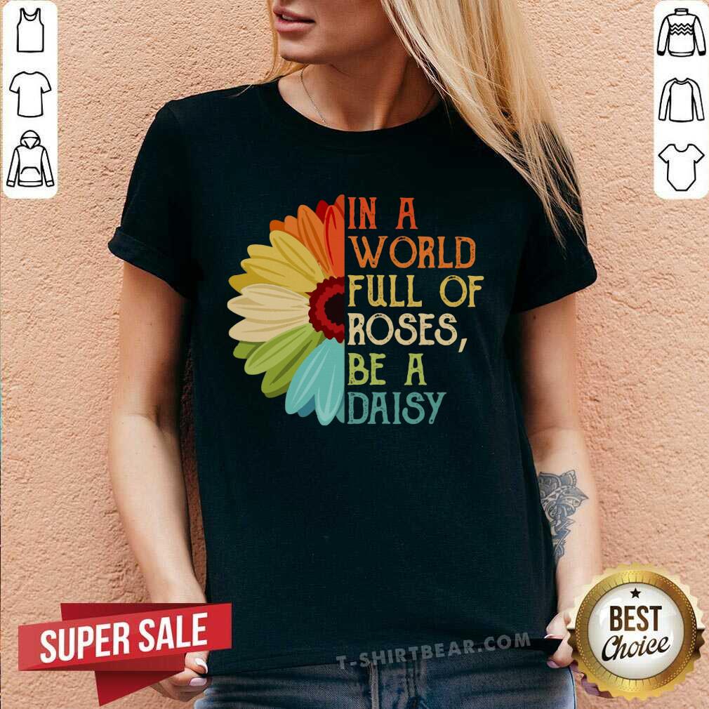 In A World Full Of Roses Be A Daisy Color Flower Shirt