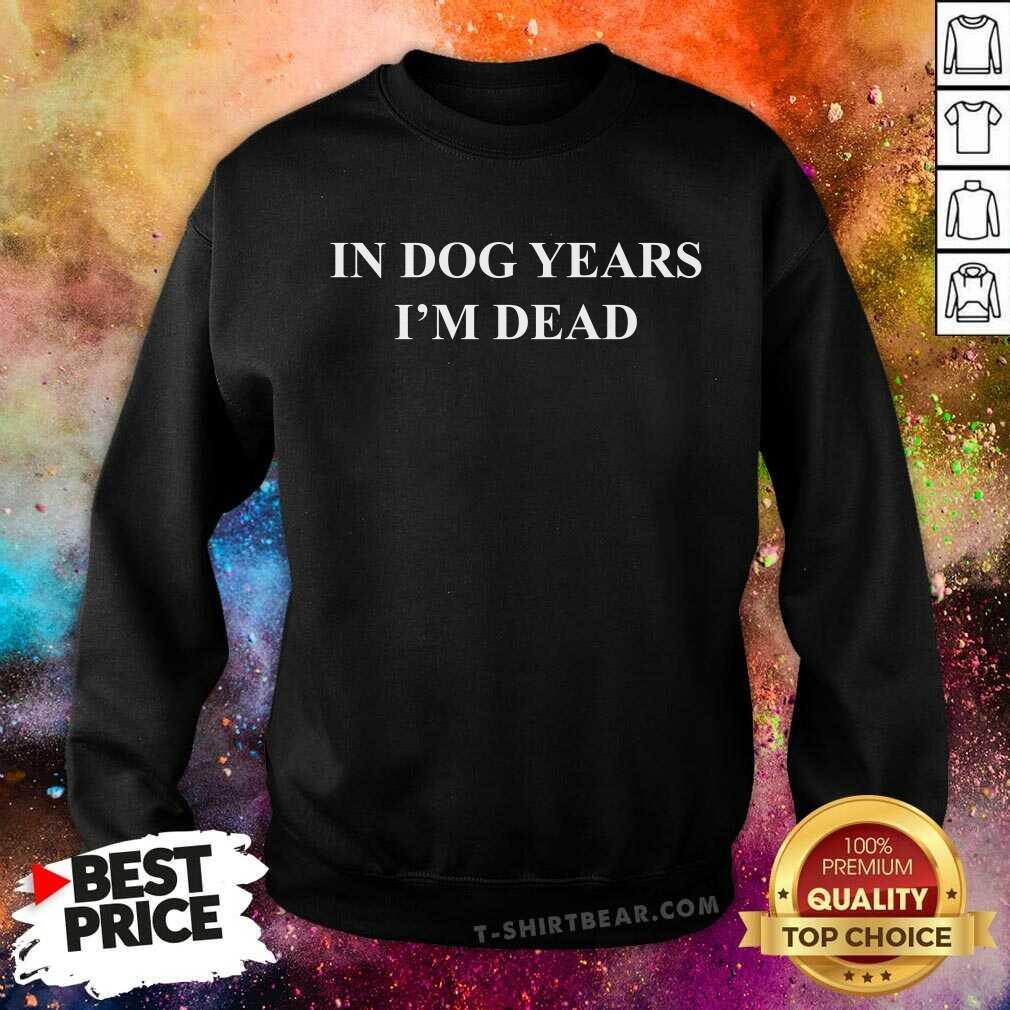 In Dog Years I Am Dead Shirt