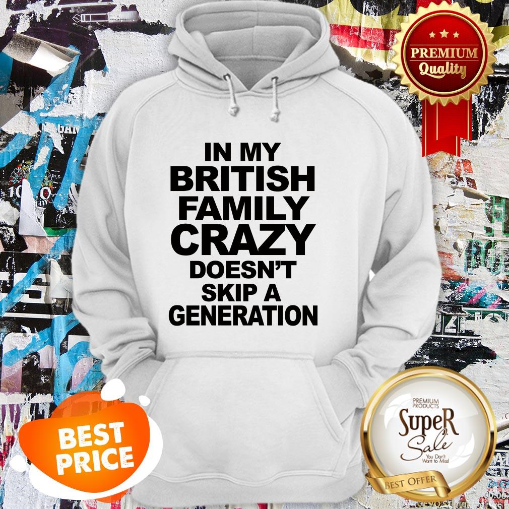 In My British Family Crazy Doesn't Skip A Generation Shirt