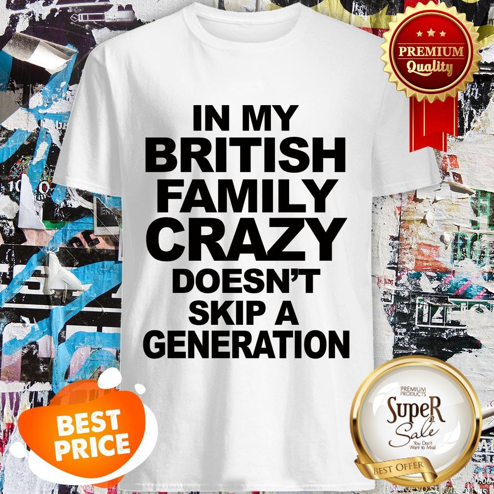 In My British Family Crazy Doesn't Skip A Generation Shirt
