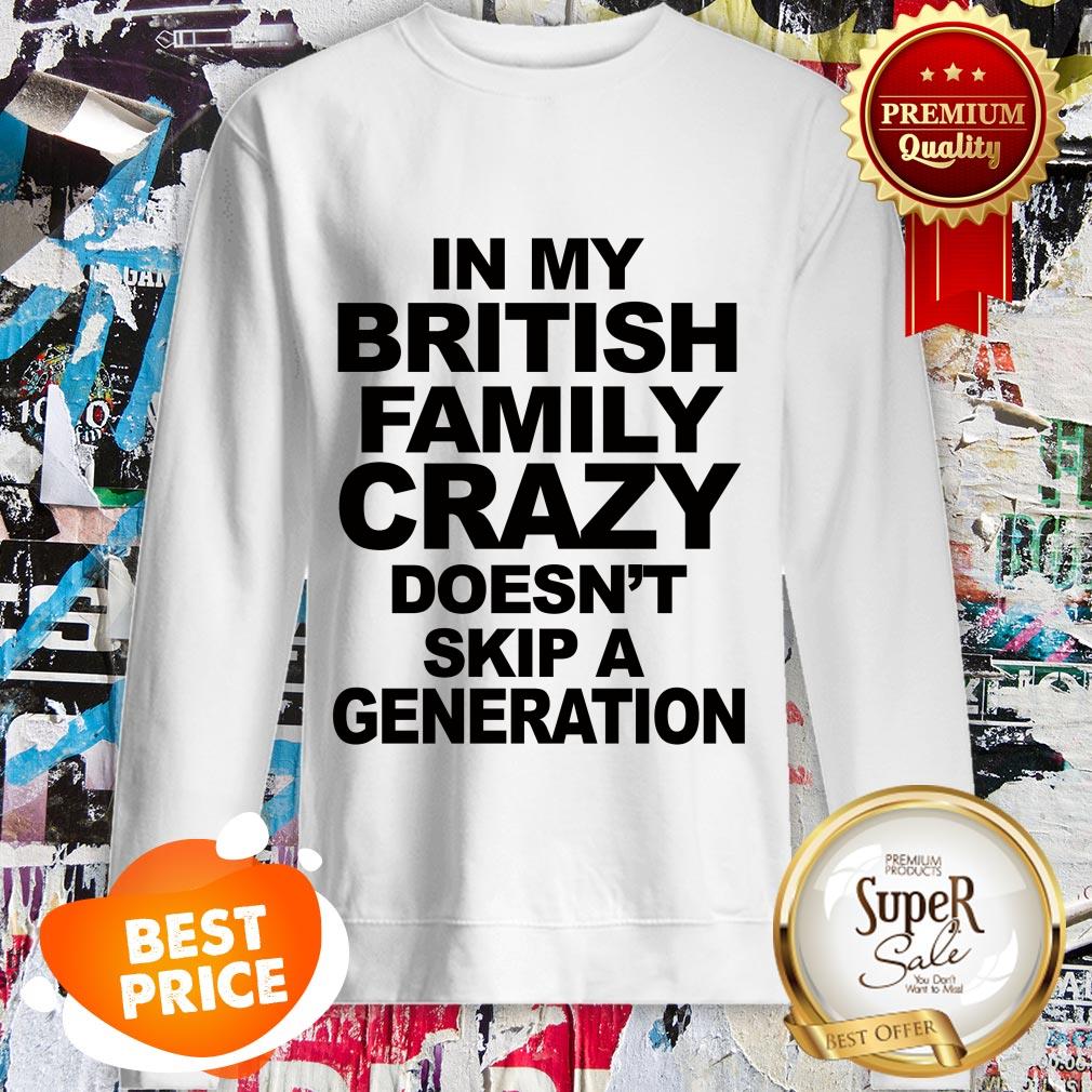 In My British Family Crazy Doesn't Skip A Generation Shirt