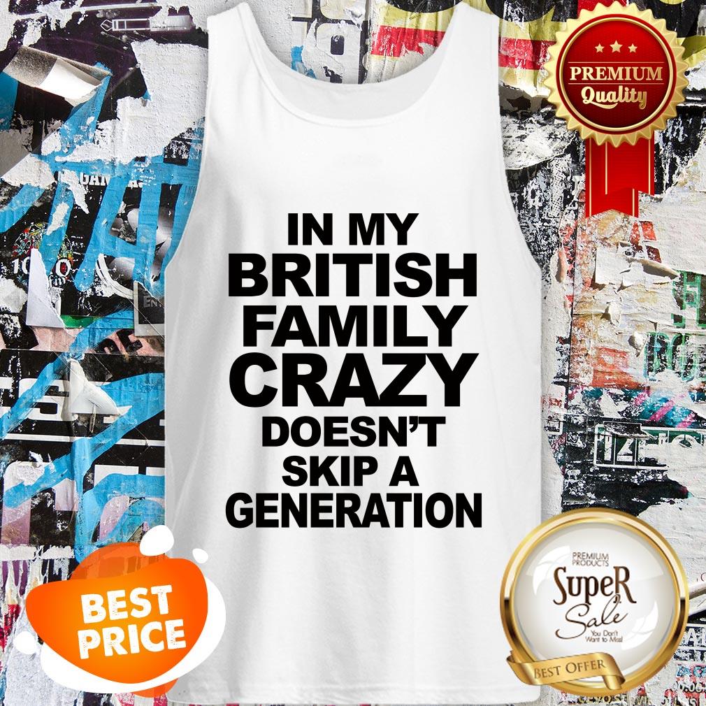 In My British Family Crazy Doesn't Skip A Generation Shirt
