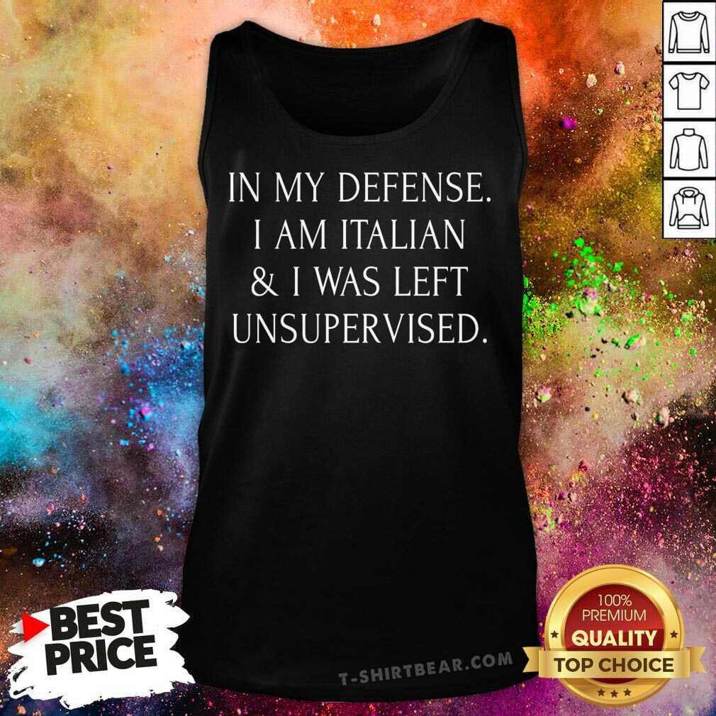 In My Defense I Am Italian And I Was Left Unsupervised Shirt