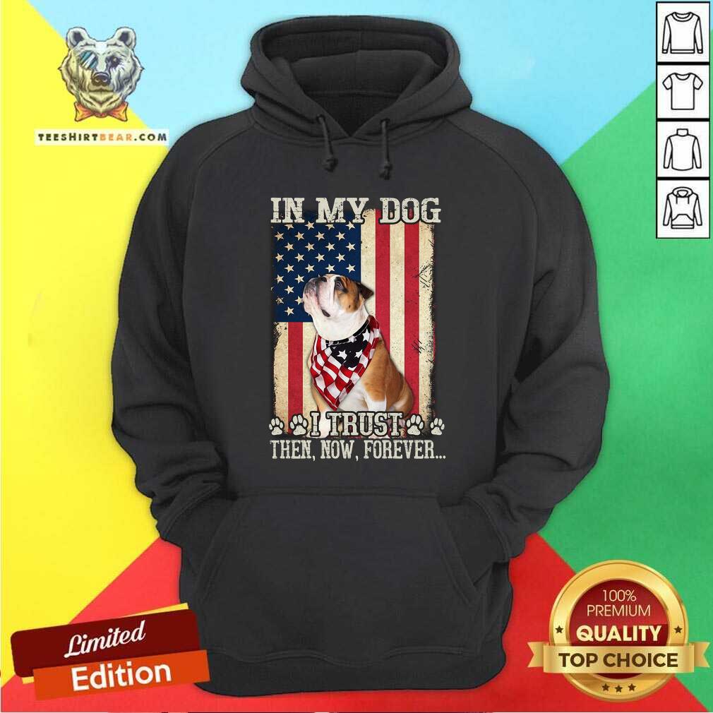 In My Dog I Trust Then Now Forever Bulldog American Shirt