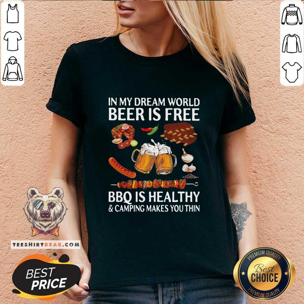 in-my-dream-world-10-beer-is-free-bbq-is-healthy-and-camping-makes-you-thin-v-neck.jpg