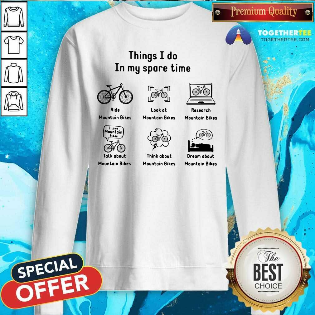 In My Spare Time I Ride Mountain Bikes Look At Mountain Bikes Shirt