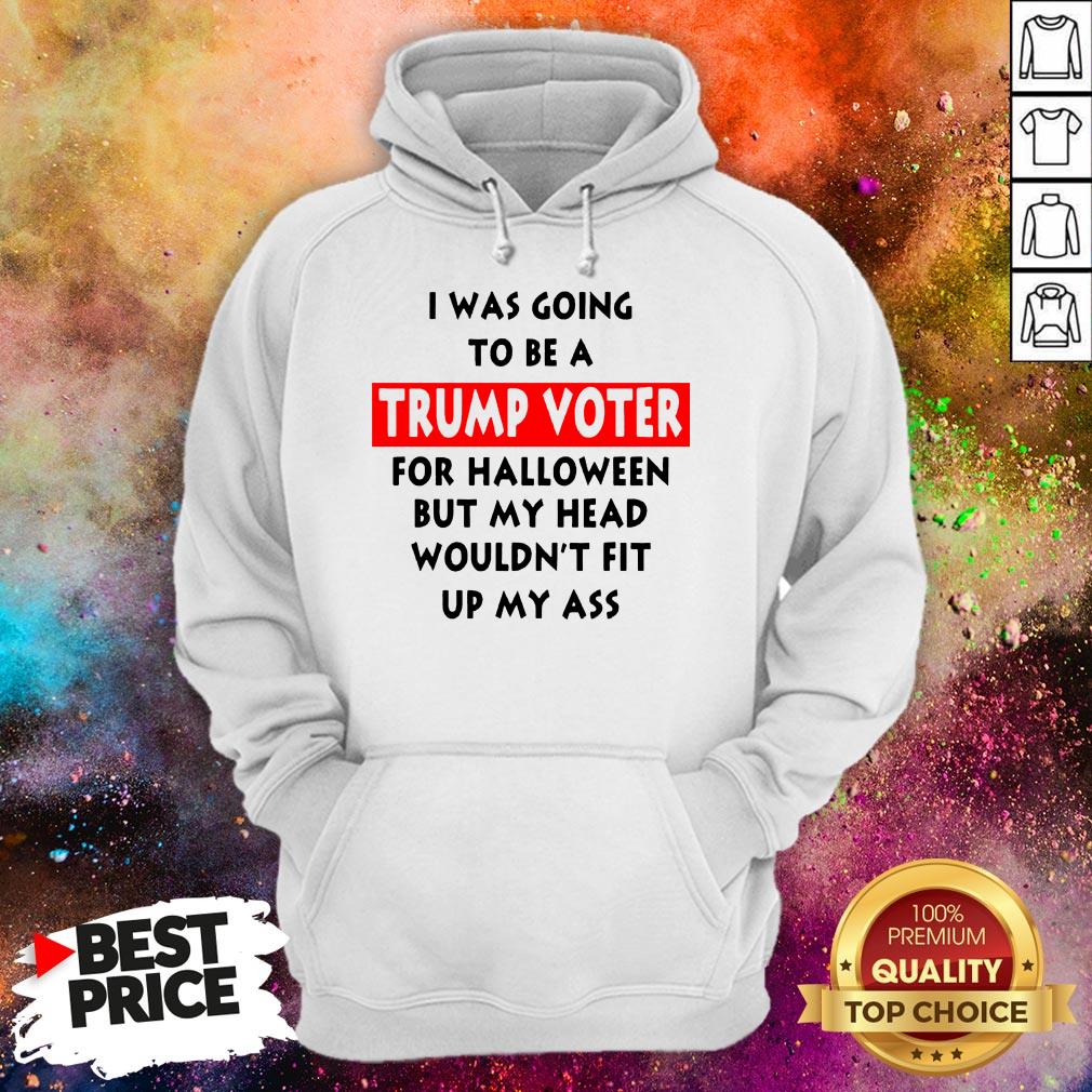 In Was Going To Be A Trump Vote For Halloween But My Head Shirt