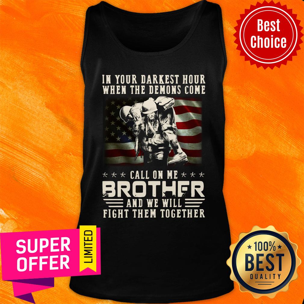 In Your Darkest Hour When The Demoms Come Veteran Call On Me Brother Shirt