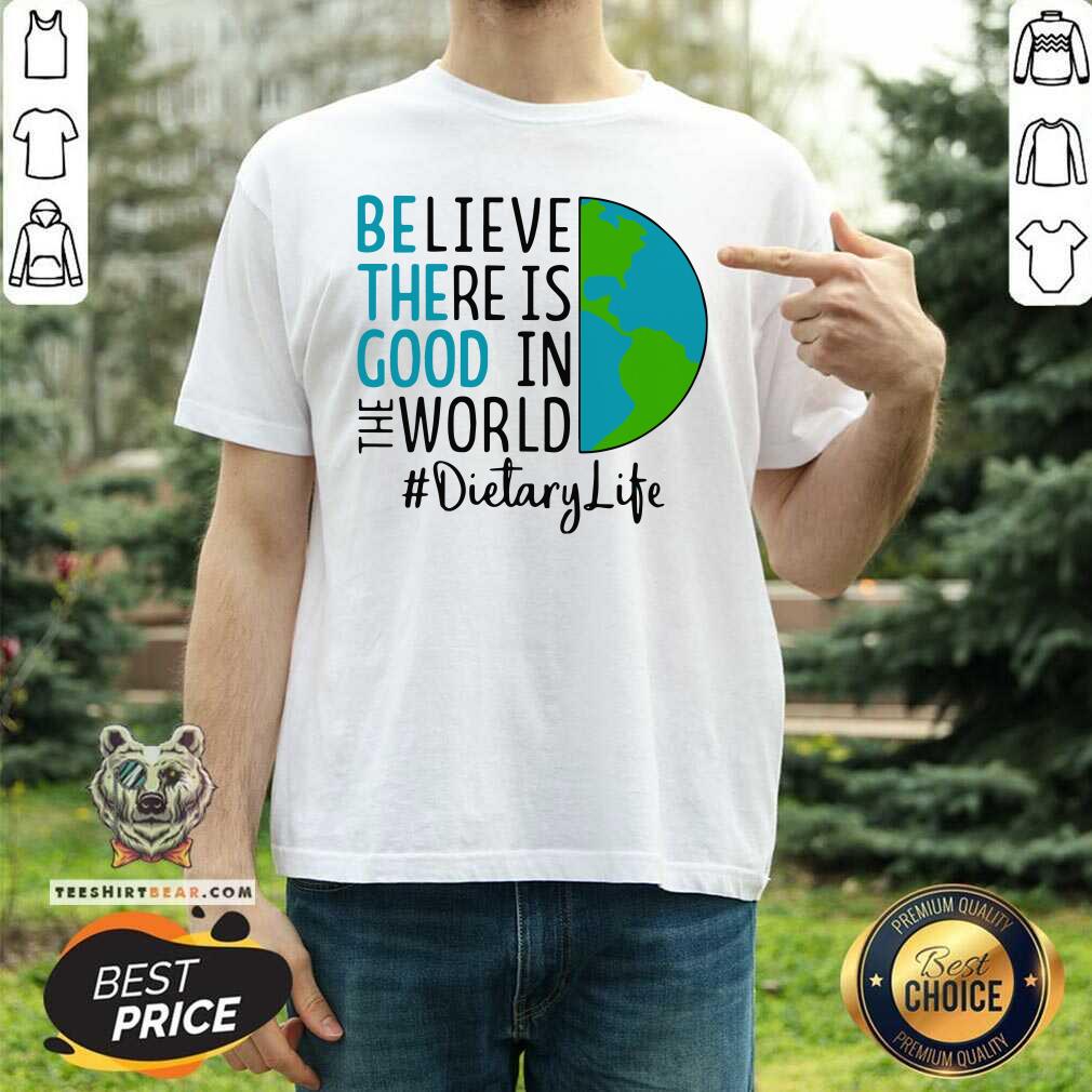 intrigued-be-the-good-believe-there-is-good-in-the-world-dietary-life-2021-shirt.jpg