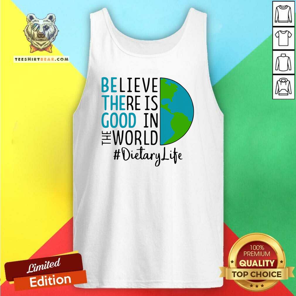 intrigued-be-the-good-believe-there-is-good-in-the-world-dietary-life-2021-tank-top.jpg