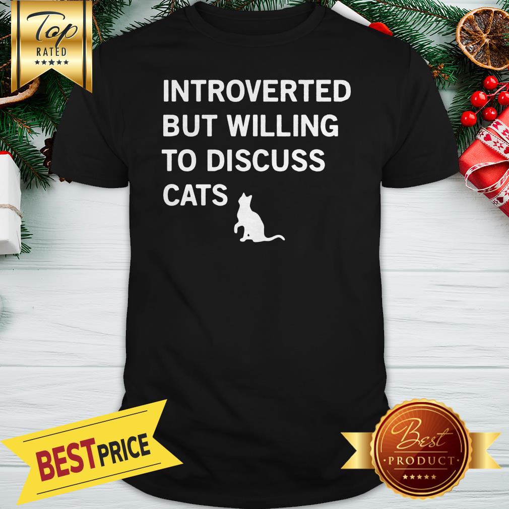 Introverted But Willing To Discuss Cats Shirt
