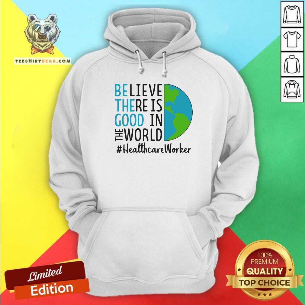 irritated-be-the-good-believe-there-is-good-in-the-world-healthcare-worker-2021-hoodie.jpg