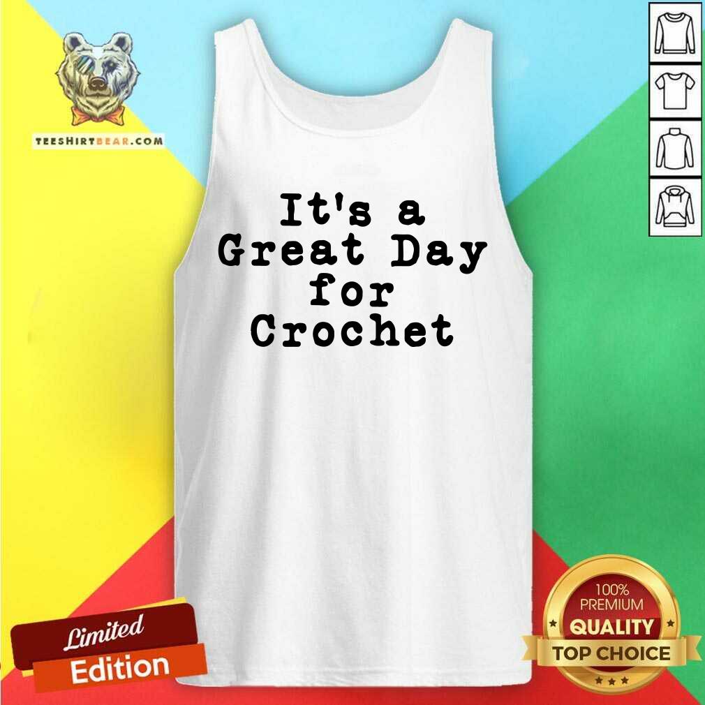 It Is A Great Day For Crochet Shirt