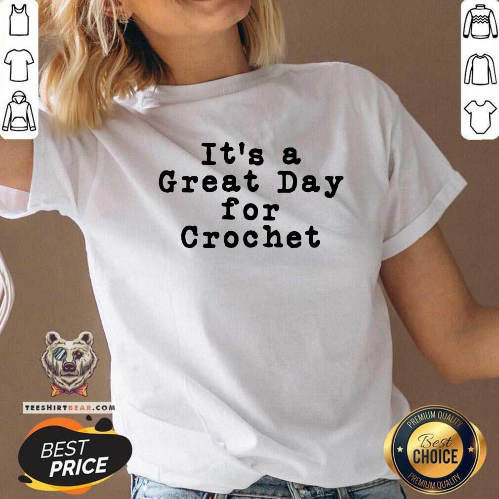 It Is A Great Day For Crochet Shirt