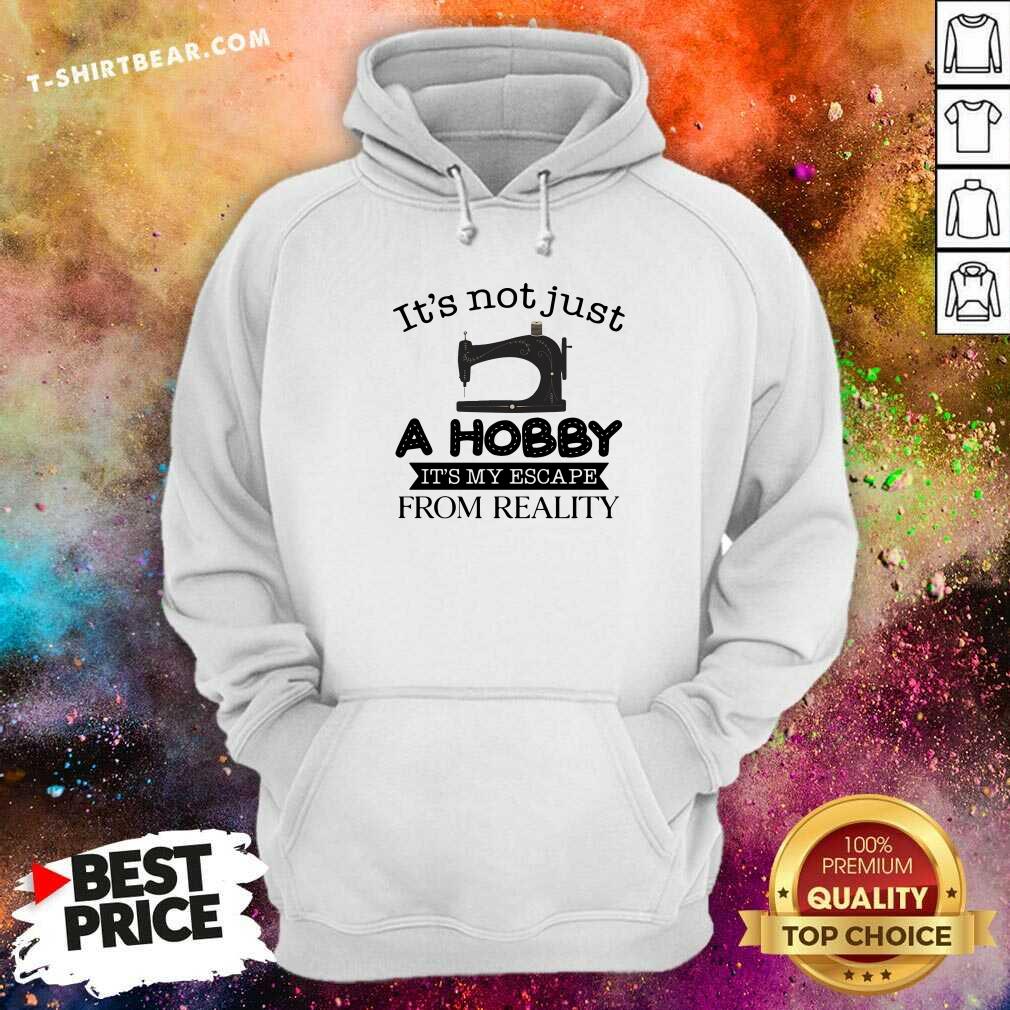 It Is Not Just A Hobby 3 It Is My Escape From Reality Shirt