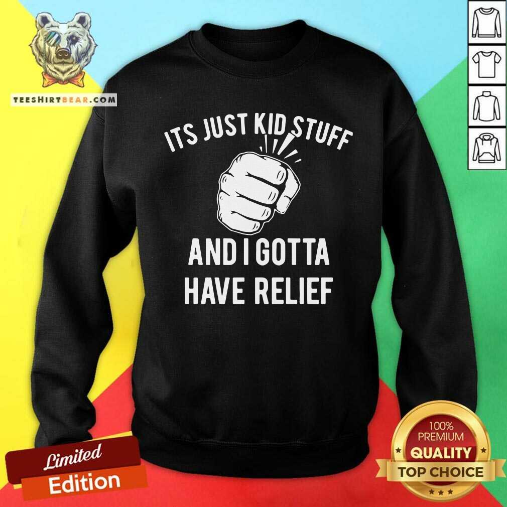 Its Just Kid Stuff And I Gotta Have Relief Shirt