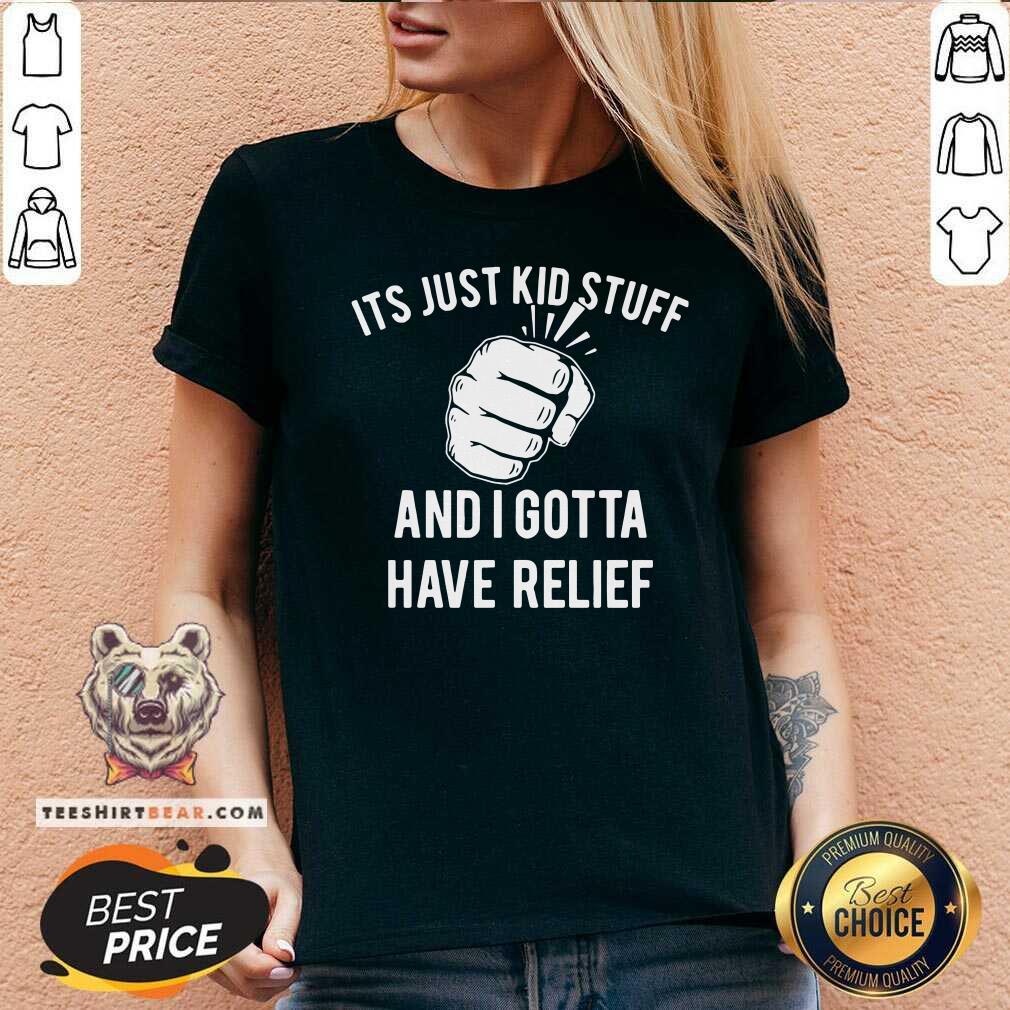 Its Just Kid Stuff And I Gotta Have Relief Shirt