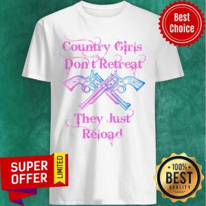 Gun Country Girls Don't Retreat They Just Reload Shirt