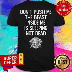 Top Don't Push Me The Beast Inside Me Is Sleeping Not Dead Shirt