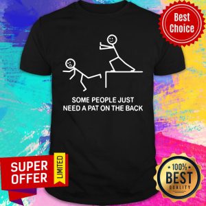 Some People Just Need A Pat On The Back Shirt