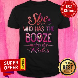 She Who Has The Booze Makes The Rules Shirt