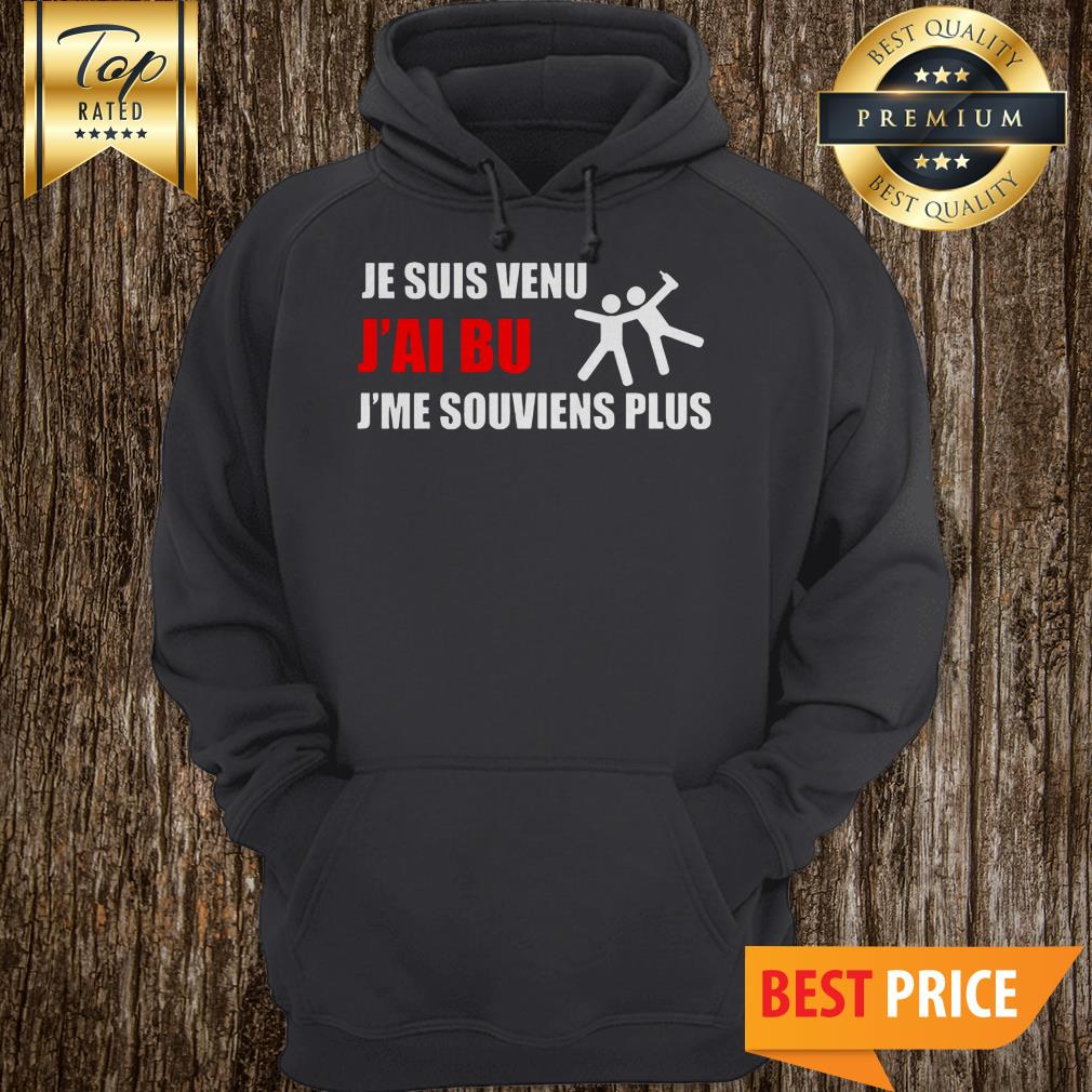 Je Suis Venu J’ai Bu J’me Souviens Plus Shirt