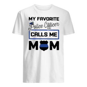 Official My Favorite Police Officer Calls Me Mom Shirt