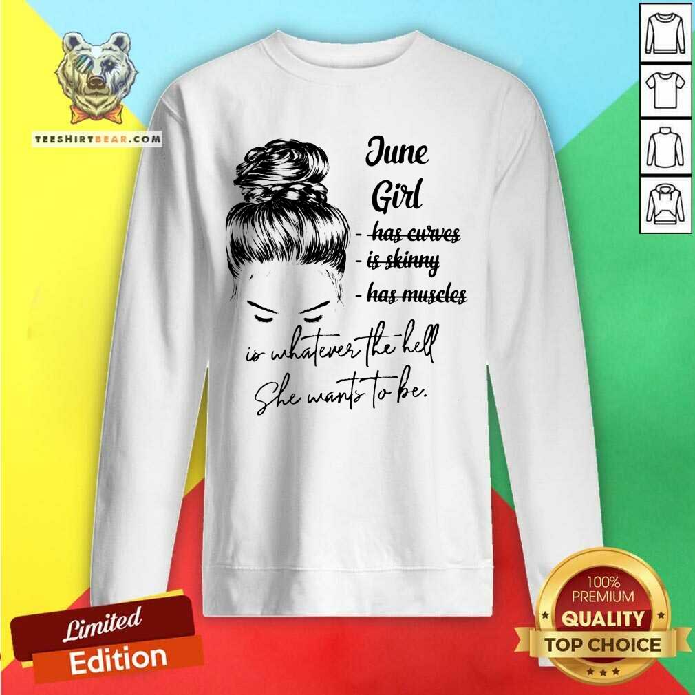 June Girl Is Whatever The Hell She Wants To Be Shirt