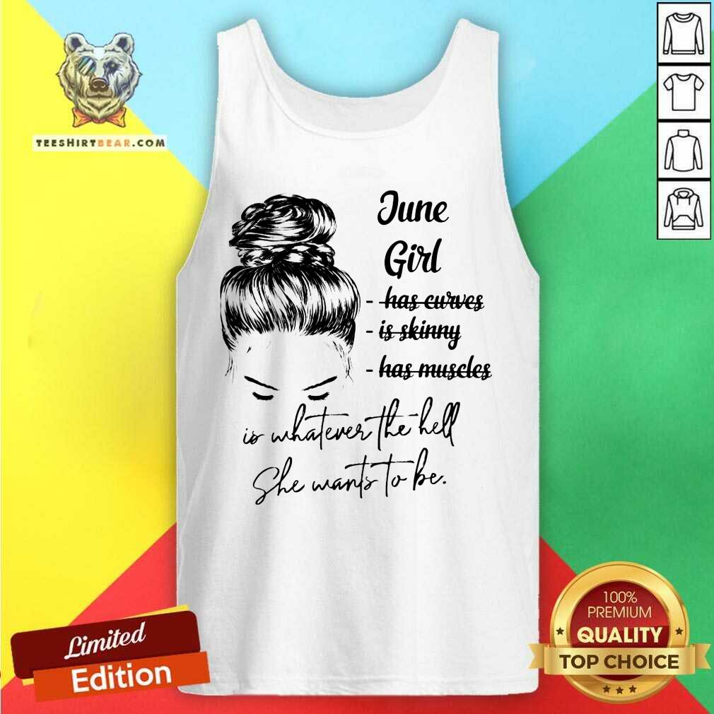 June Girl Is Whatever The Hell She Wants To Be Shirt