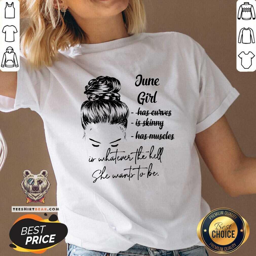 June Girl Is Whatever The Hell She Wants To Be Shirt
