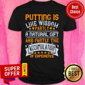 Putting Is Like Wisdom – Partly A Natural Gift Shirt