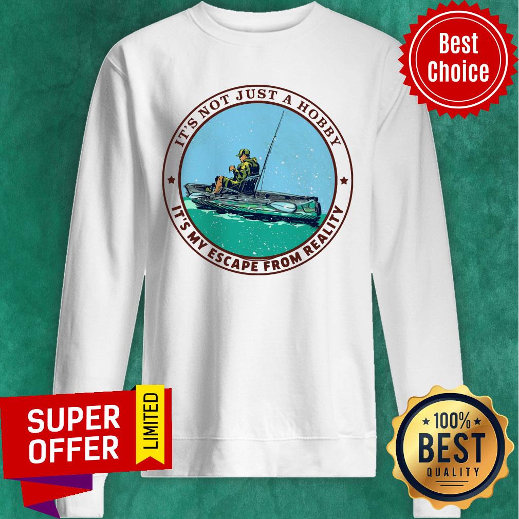 Kayak Fishing Its Not Just A Hobby Shirt