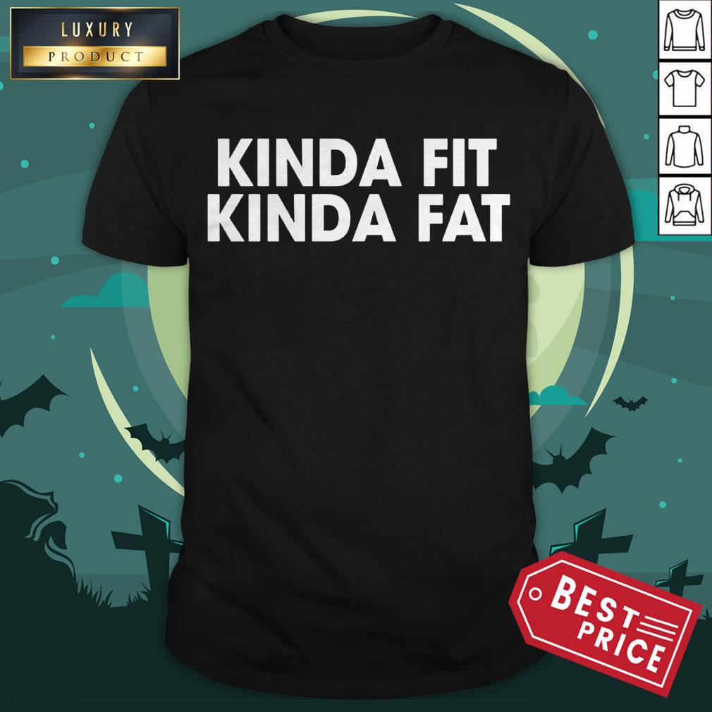 Kinda Fit Kinda Fat Shirt