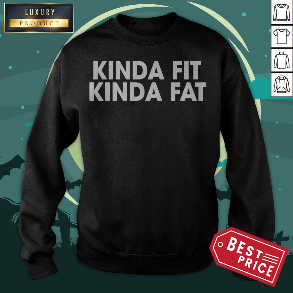 Kinda Fit Kinda Fat Shirt
