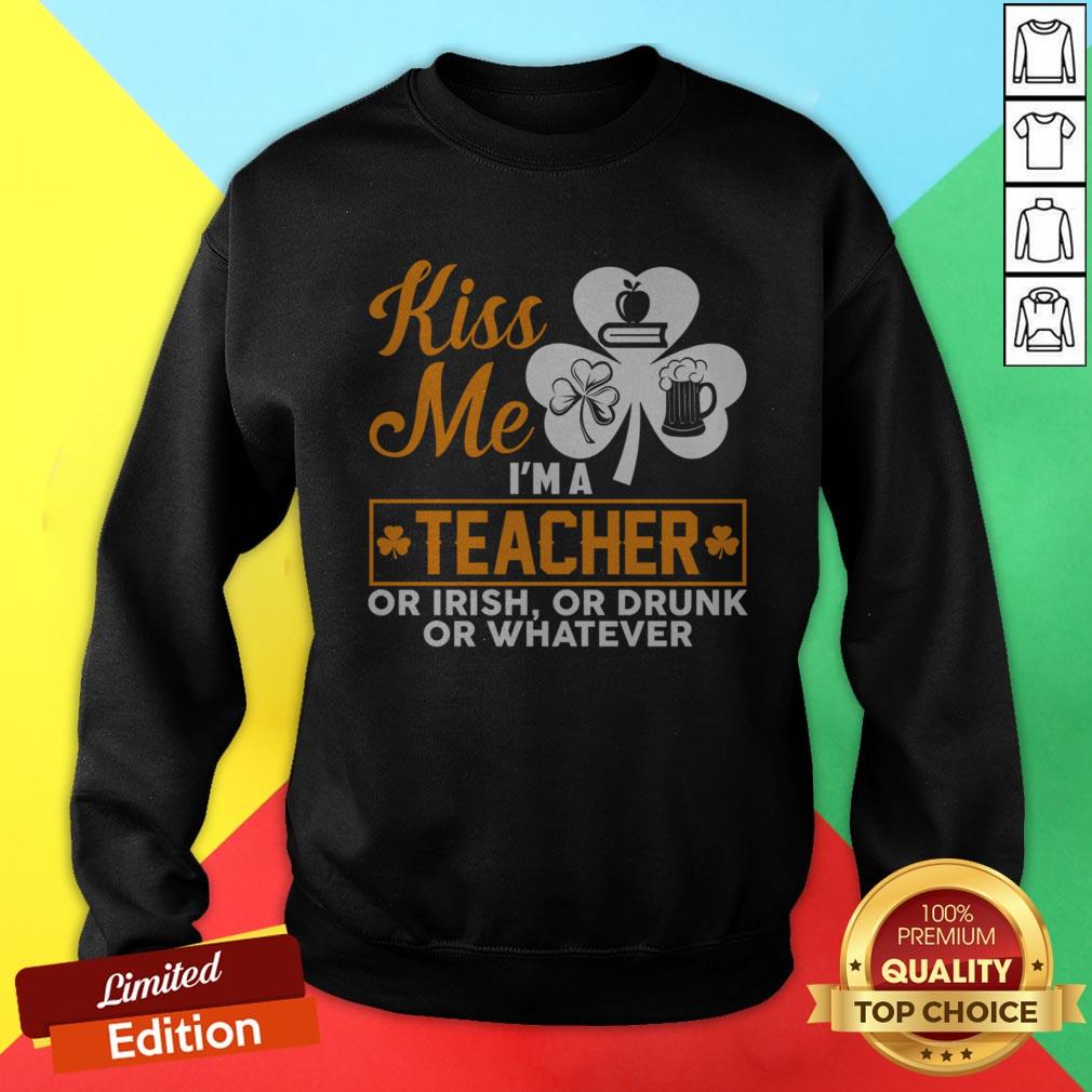 Kiss Me I'm A Teacher Or Irish Or Drunk Whatever T-Shirt