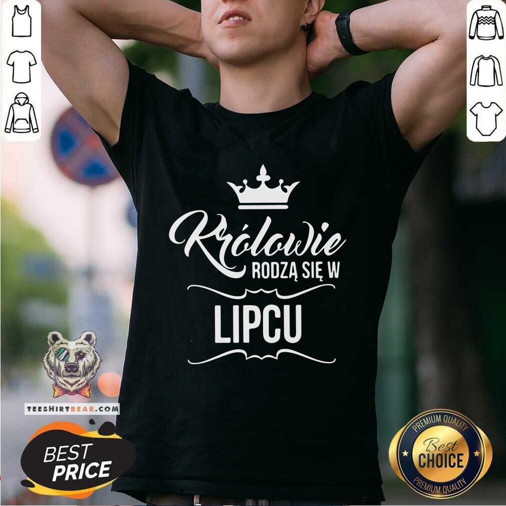 Krolowie Rodza Sie W Lipcu Shirt