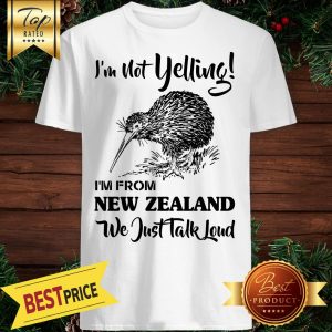 I’m Not Yelling I’m From New Zealand We Just Talk Loud Shirt