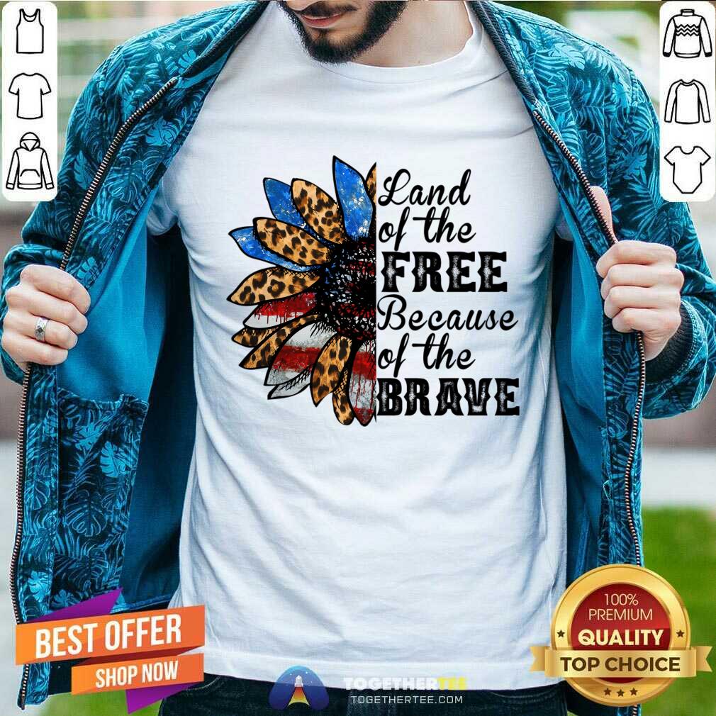 Land Of The Free Because Of The Brave Shirt